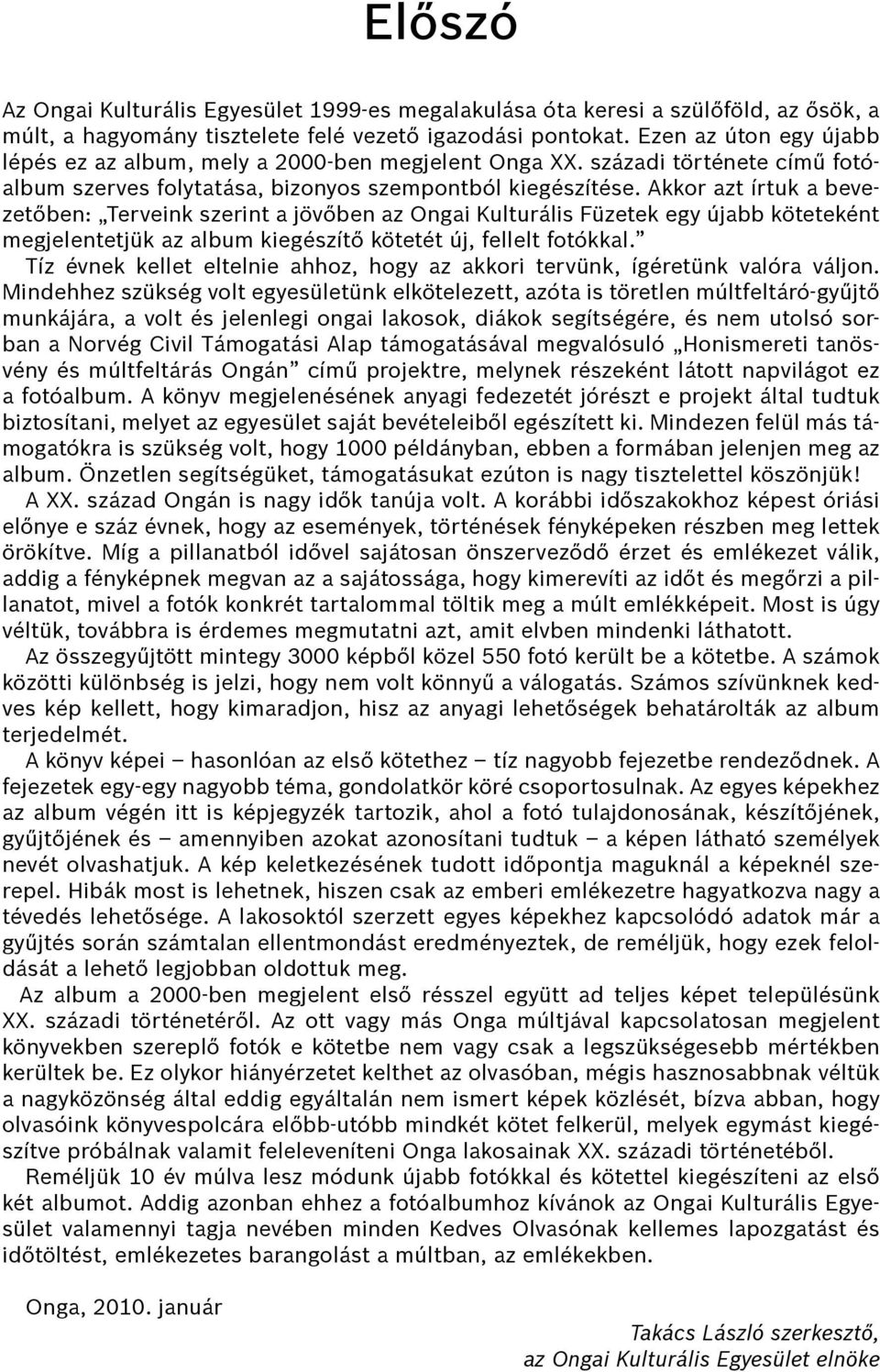 Akkor azt írtuk a bevezetőben: Terveink szerint a jövőben az Ongai Kulturális Füzetek egy újabb köteteként megjelentetjük az album kiegészítő kötetét új, fellelt fotókkal.