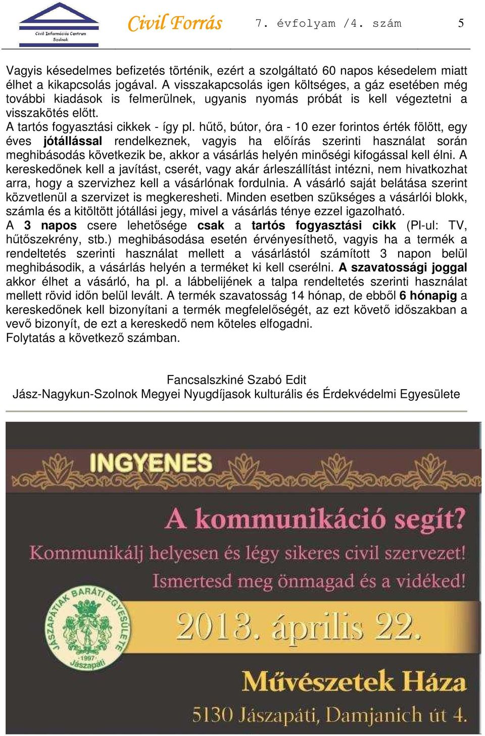 hűtő, bútor, óra - 10 ezer forintos érték fölött, egy éves jótállással rendelkeznek, vagyis ha előírás szerinti használat során meghibásodás következik be, akkor a vásárlás helyén minőségi kifogással