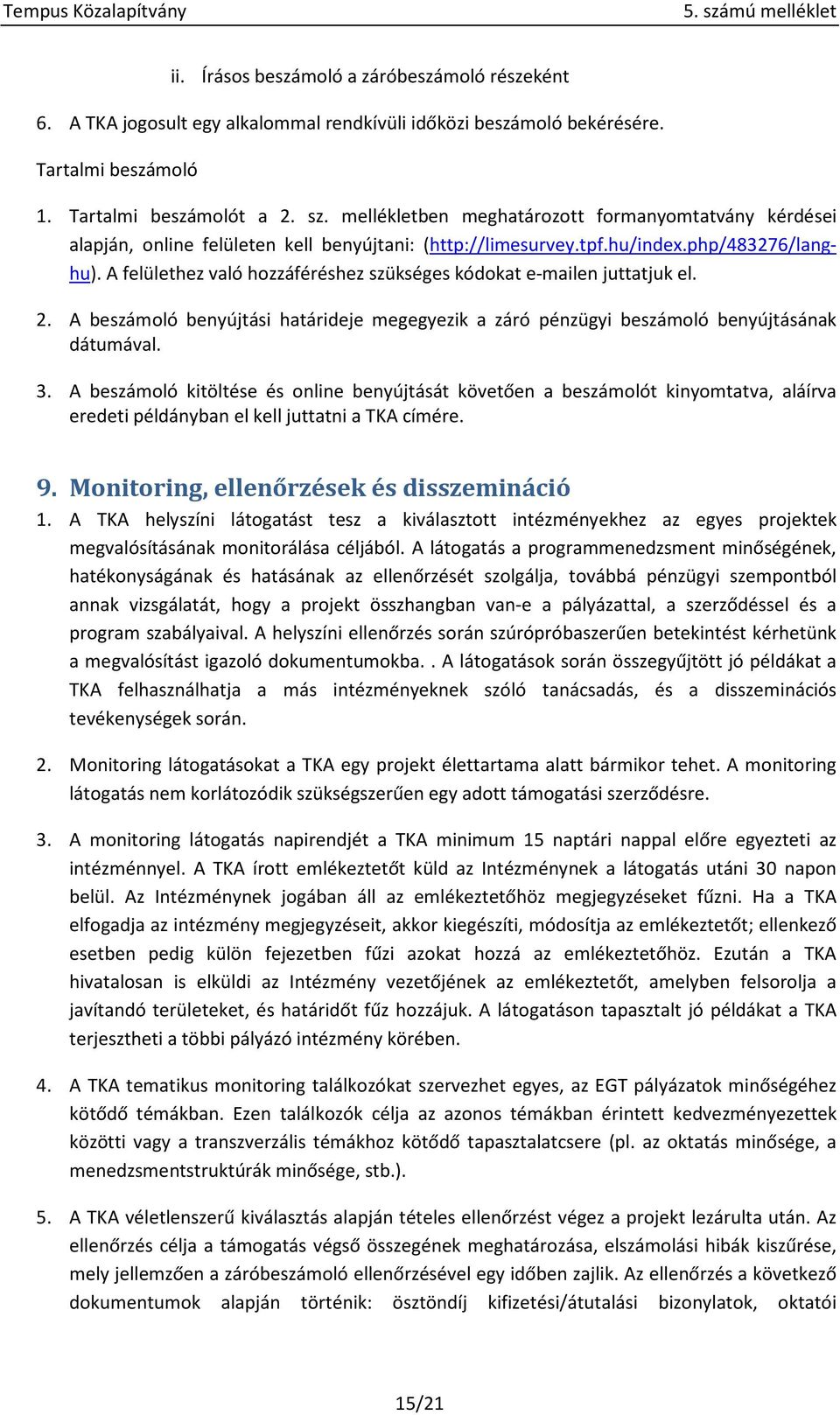 A felülethez való hozzáféréshez szükséges kódokat e-mailen juttatjuk el. 2. A beszámoló benyújtási határideje megegyezik a záró pénzügyi beszámoló benyújtásának dátumával. 3.