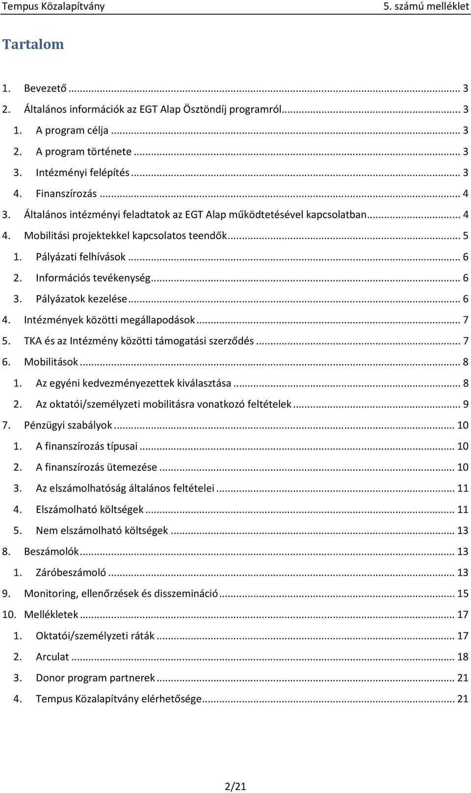 Pályázatok kezelése... 6 4. Intézmények közötti megállapodások... 7 5. TKA és az Intézmény közötti támogatási szerződés... 7 6. Mobilitások... 8 1. Az egyéni kedvezményezettek kiválasztása... 8 2.