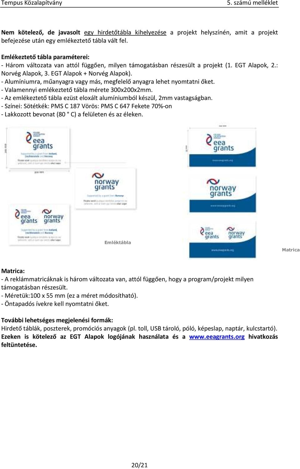 - Alumíniumra, műanyagra vagy más, megfelelő anyagra lehet nyomtatni őket. - Valamennyi emlékeztető tábla mérete 300x200x2mm.