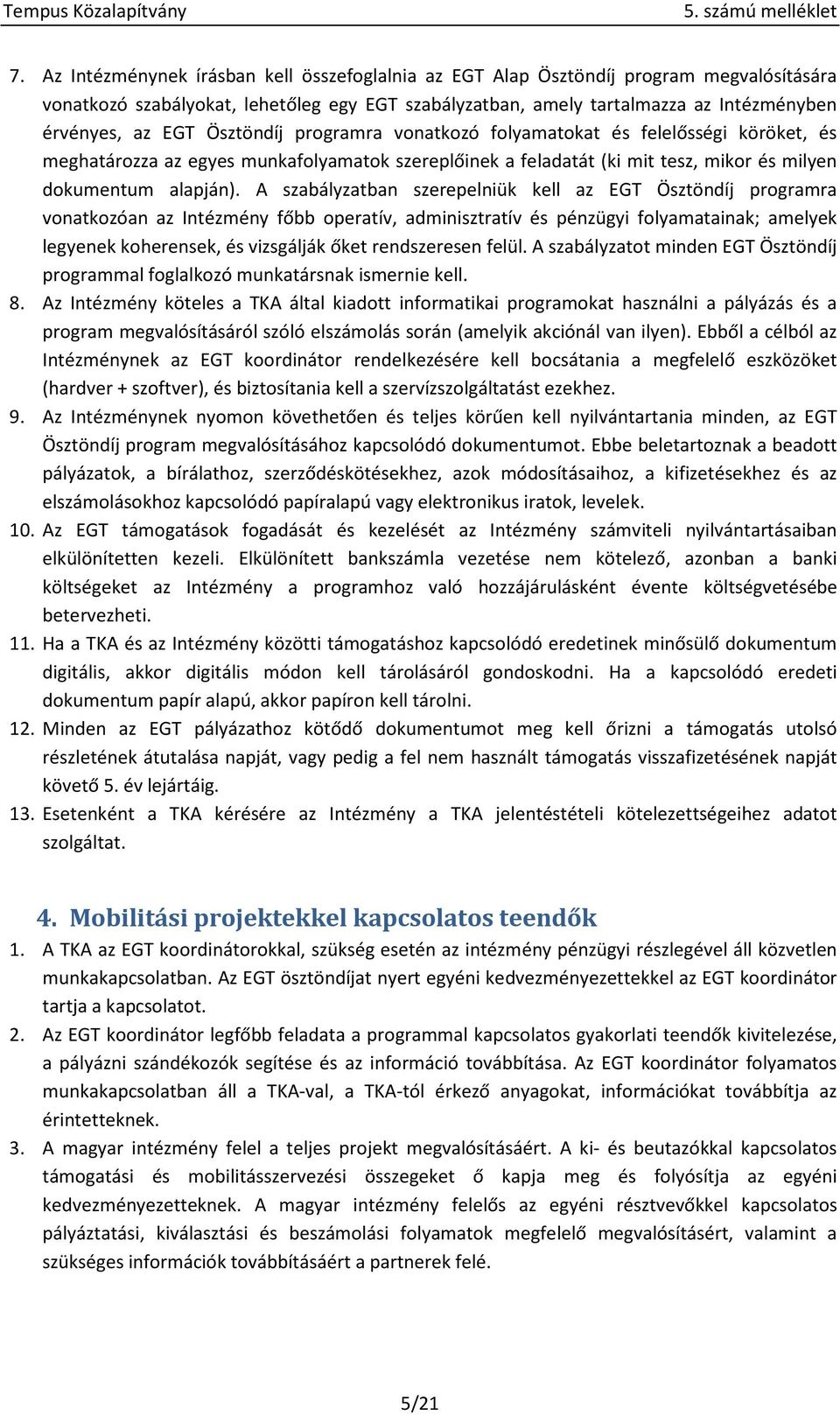 A szabályzatban szerepelniük kell az EGT Ösztöndíj programra vonatkozóan az Intézmény főbb operatív, adminisztratív és pénzügyi folyamatainak; amelyek legyenek koherensek, és vizsgálják őket