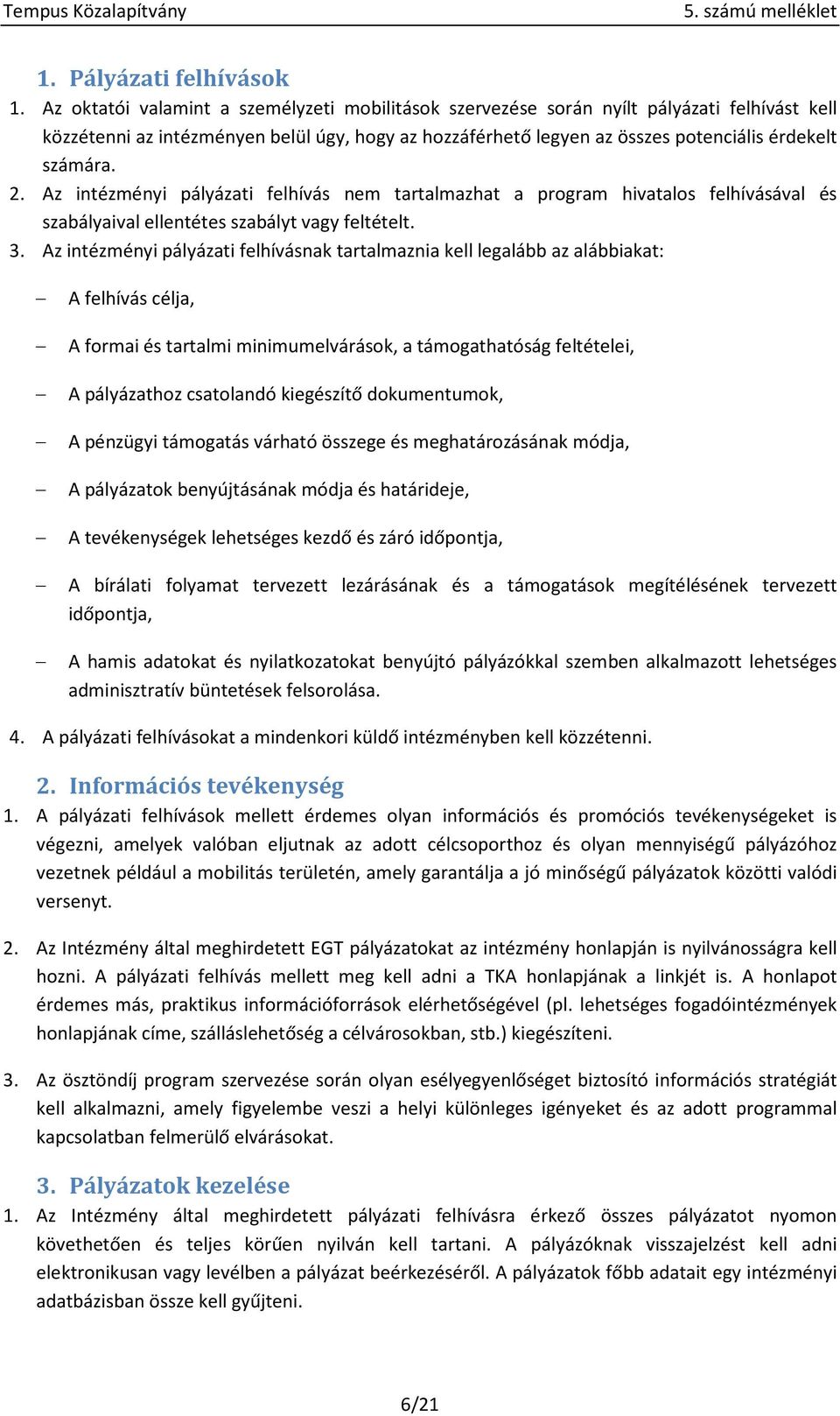 2. Az intézményi pályázati felhívás nem tartalmazhat a program hivatalos felhívásával és szabályaival ellentétes szabályt vagy feltételt. 3.