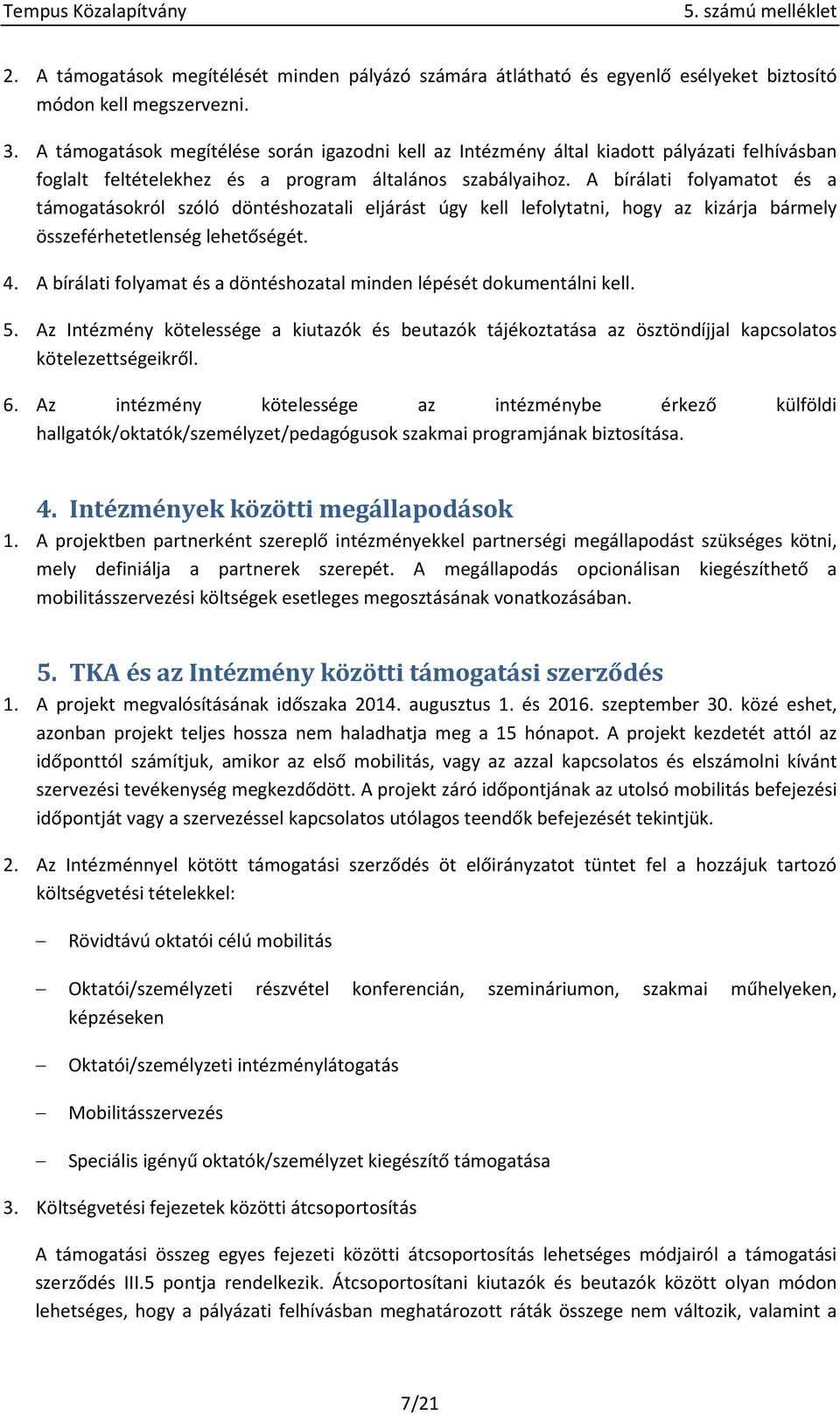 A bírálati folyamatot és a támogatásokról szóló döntéshozatali eljárást úgy kell lefolytatni, hogy az kizárja bármely összeférhetetlenség lehetőségét. 4.