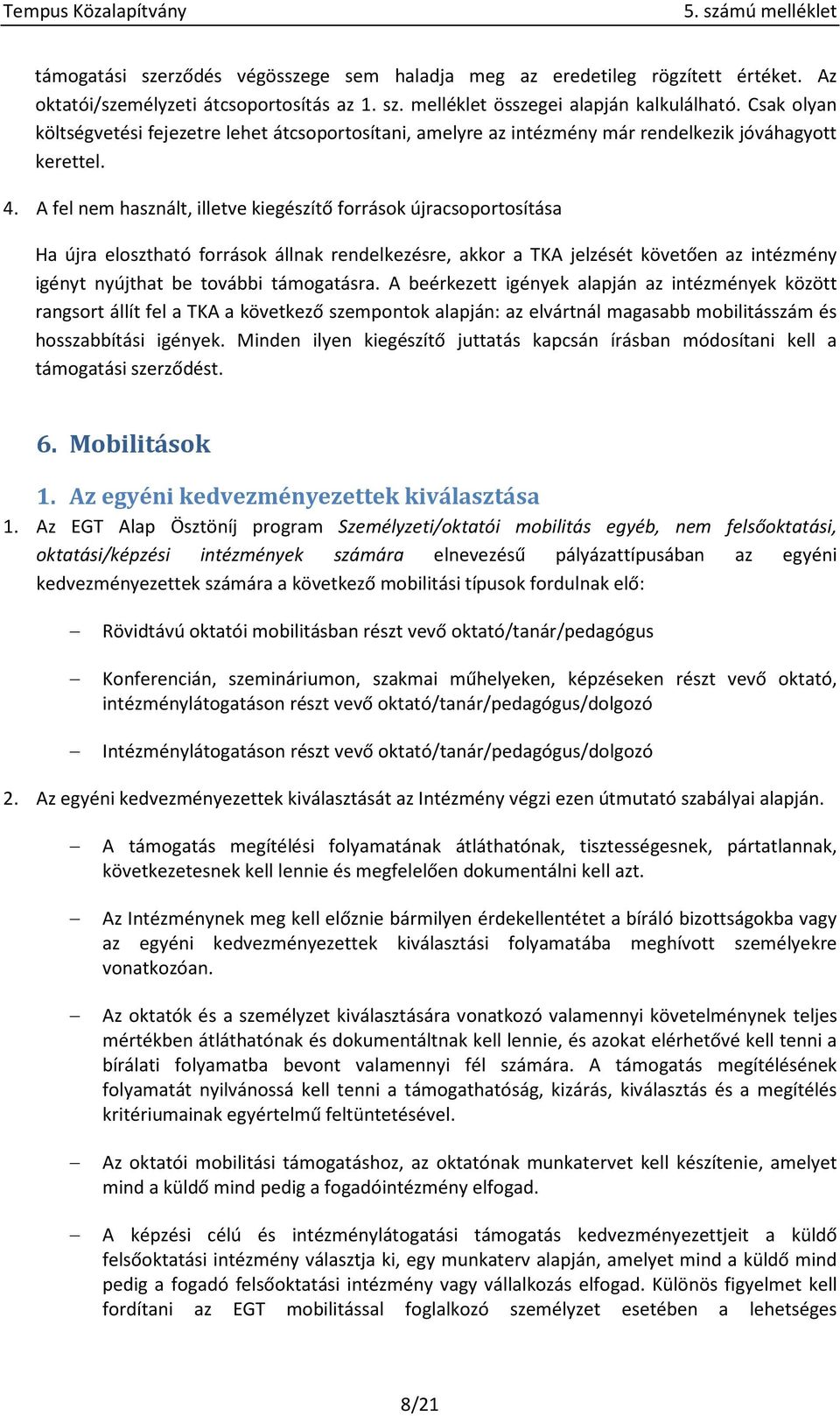 A fel nem használt, illetve kiegészítő források újracsoportosítása Ha újra elosztható források állnak rendelkezésre, akkor a TKA jelzését követően az intézmény igényt nyújthat be további támogatásra.