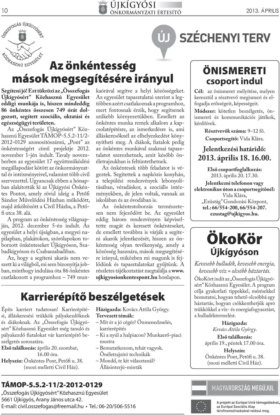 Az Összefogás Újkígyósért Közhasznú Egyesület TÁMOP-5.5.2-11/2-2012-0129 azonosítószámú, Pont az önkéntességért című projektje 2012. november 1-jén indult.