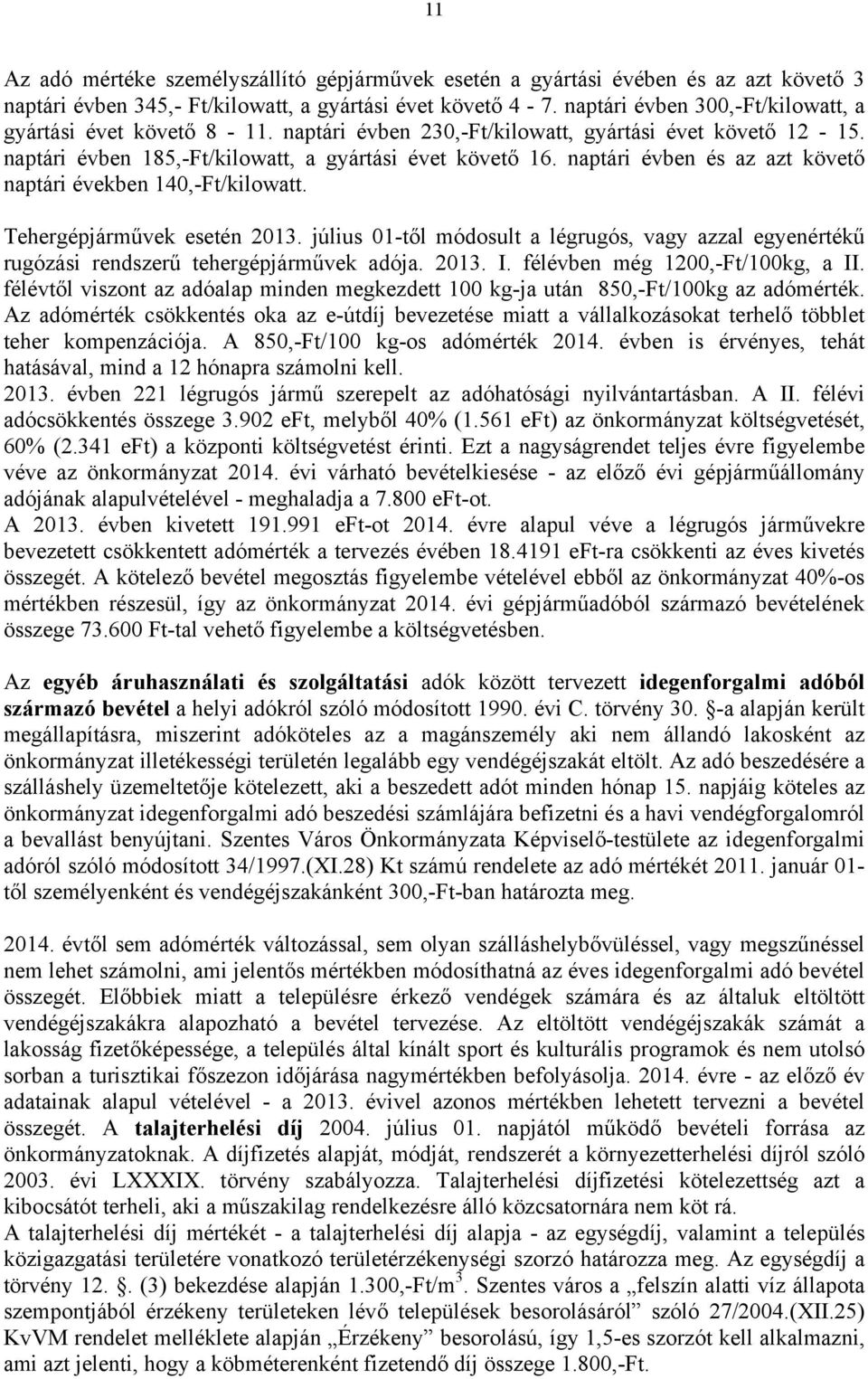 naptári évben és az azt követő naptári években 140,-Ft/kilowatt. Tehergépjárművek esetén 2013. július 01-től módosult a légrugós, vagy azzal egyenértékű rugózási rendszerű tehergépjárművek adója.