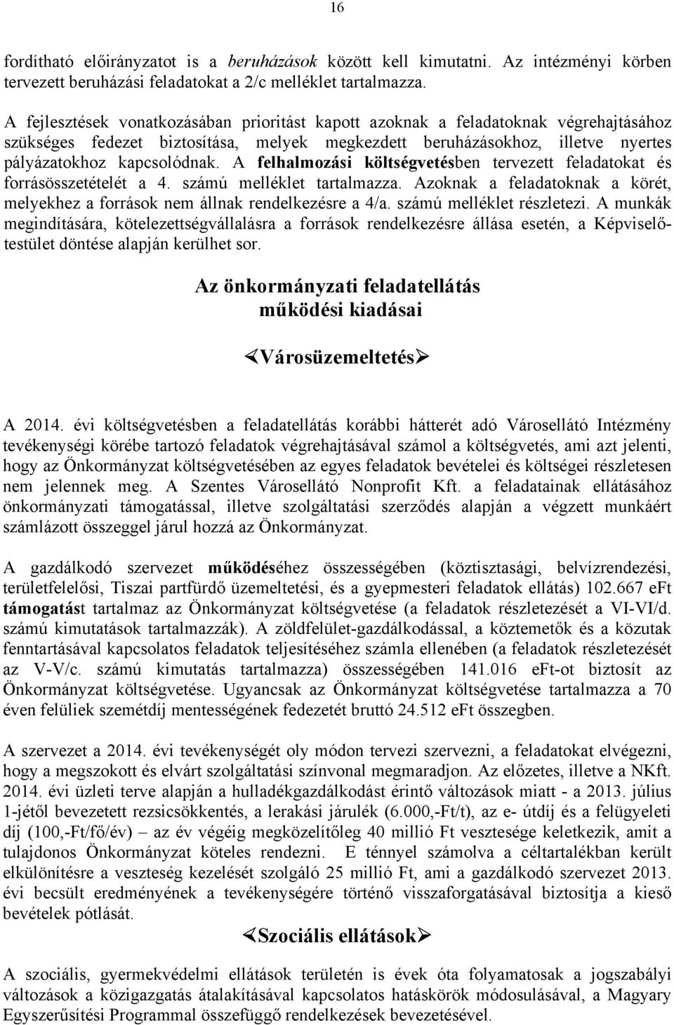 A felhalmozási költségvetésben tervezett feladatokat és forrásösszetételét a 4. számú melléklet tartalmazza. Azoknak a feladatoknak a körét, melyekhez a források nem állnak rendelkezésre a 4/a.