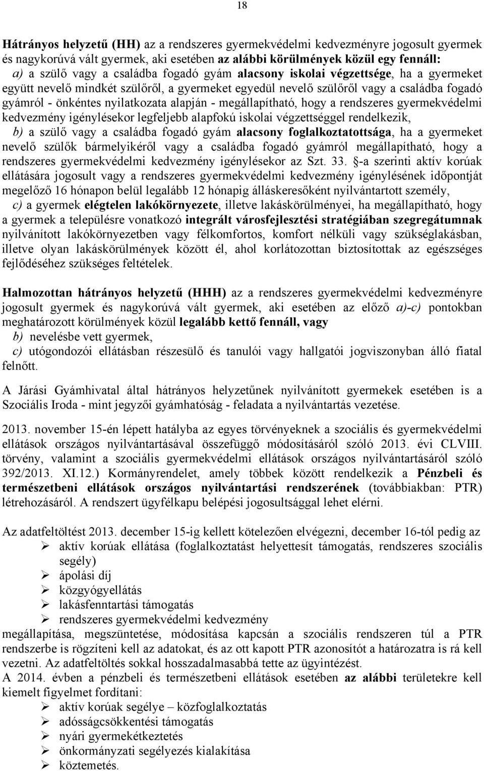 megállapítható, hogy a rendszeres gyermekvédelmi kedvezmény igénylésekor legfeljebb alapfokú iskolai végzettséggel rendelkezik, b) a szülő vagy a családba fogadó gyám alacsony foglalkoztatottsága, ha