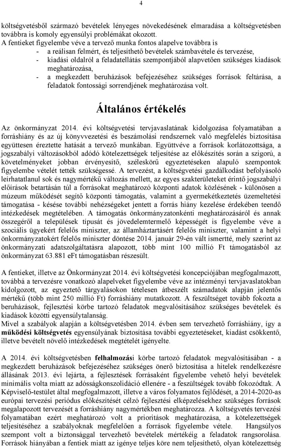 alapvetően szükséges kiadások meghatározása, - a megkezdett beruházások befejezéséhez szükséges források feltárása, a feladatok fontossági sorrendjének meghatározása volt.