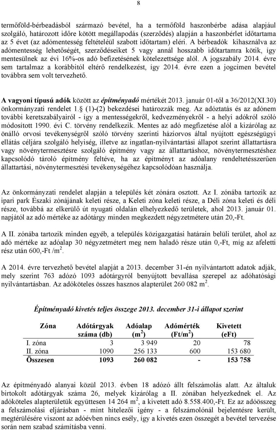 A bérbeadók kihasználva az adómentesség lehetőségét, szerződéseiket 5 vagy annál hosszabb időtartamra kötik, így mentesülnek az évi 16%-os adó befizetésének kötelezettsége alól. A jogszabály 2014.