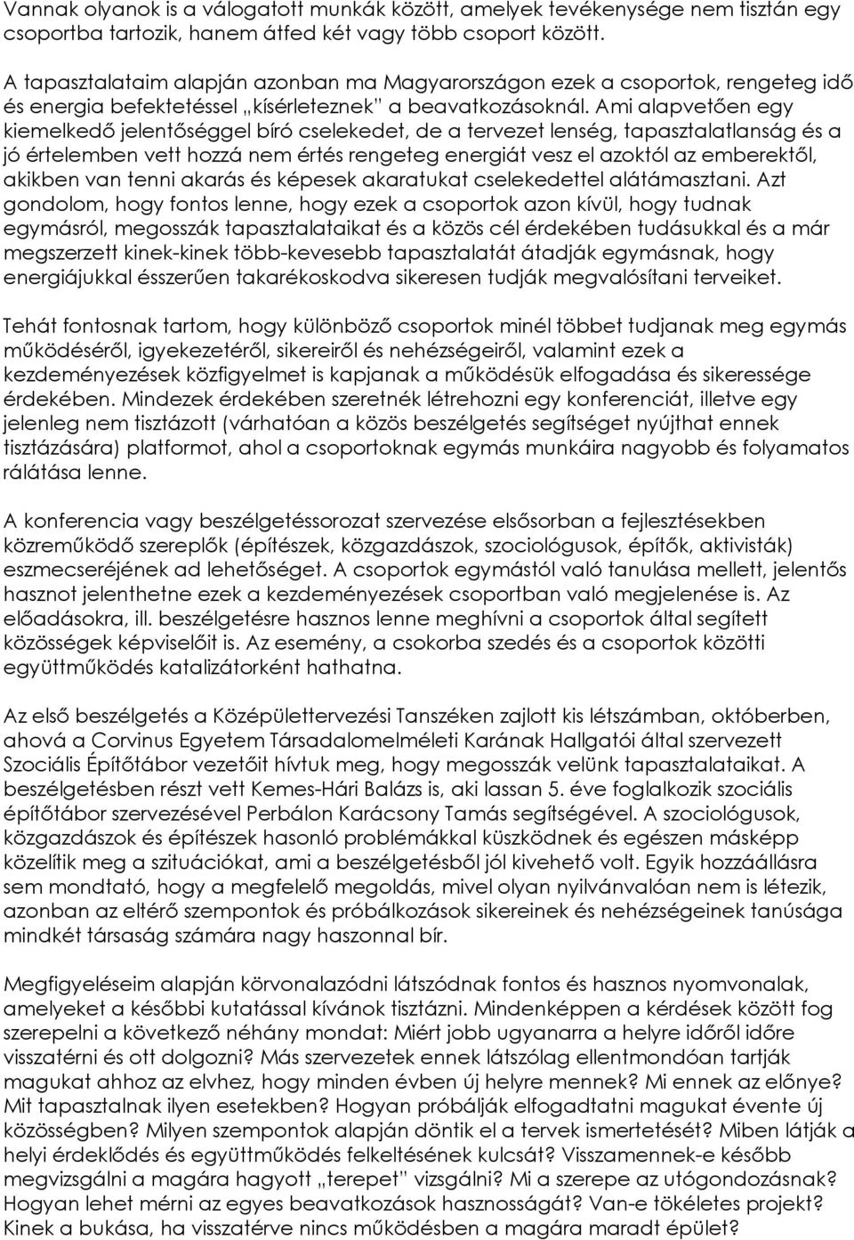 Ami alapvetően egy kiemelkedő jelentőséggel bíró cselekedet, de a tervezet lenség, tapasztalatlanság és a jó értelemben vett hozzá nem értés rengeteg energiát vesz el azoktól az emberektől, akikben