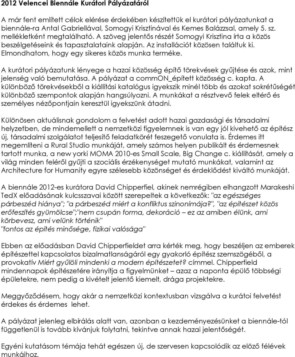 Elmondhatom, hogy egy sikeres közös munka terméke. A kurátori pályázatunk lényege a hazai közösség építő törekvések gyűjtése és azok, mint jelenség való bemutatása.