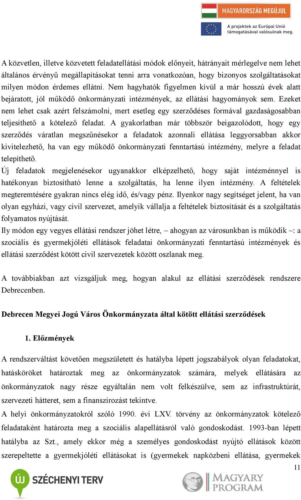 Ezeket nem lehet csak azért felszámolni, mert esetleg egy szerződéses formával gazdaságosabban teljesíthető a kötelező feladat.