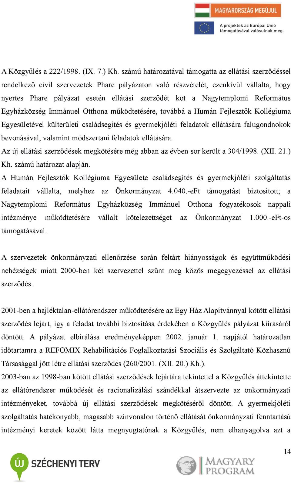 Nagytemplomi Református Egyházközség Immánuel Otthona működtetésére, továbbá a Humán Fejlesztők Kollégiuma Egyesületével külterületi családsegítés és gyermekjóléti feladatok ellátására falugondnokok