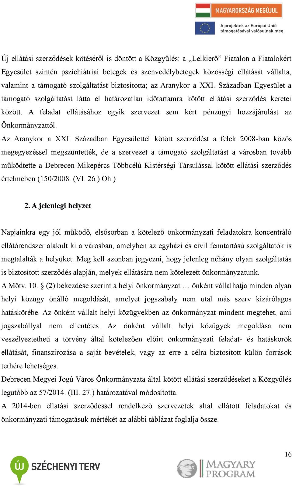 A feladat ellátásához egyik szervezet sem kért pénzügyi hozzájárulást az Önkormányzattól. Az Aranykor a XXI.