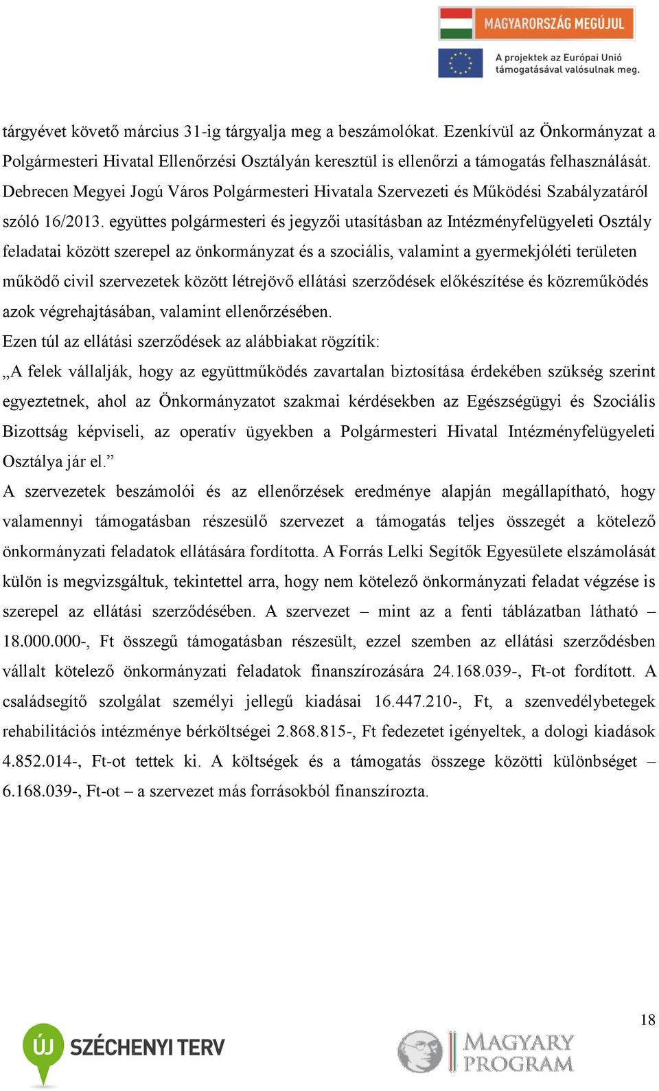 együttes polgármesteri és jegyzői utasításban az Intézményfelügyeleti Osztály feladatai között szerepel az önkormányzat és a szociális, valamint a gyermekjóléti területen működő civil szervezetek