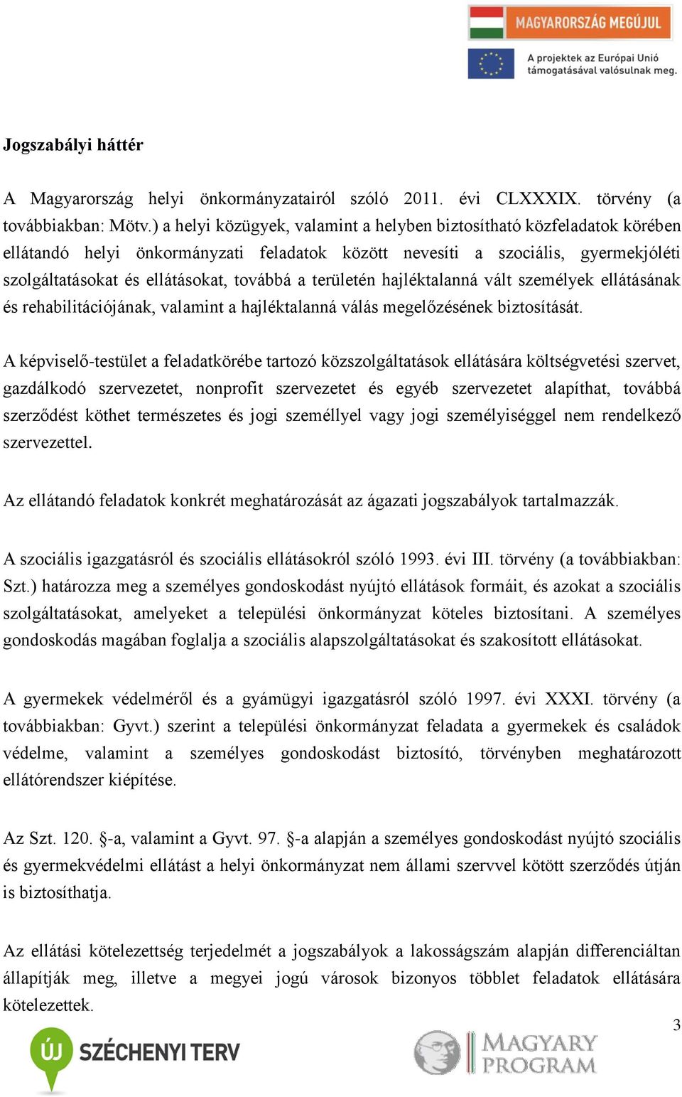 területén hajléktalanná vált személyek ellátásának és rehabilitációjának, valamint a hajléktalanná válás megelőzésének biztosítását.