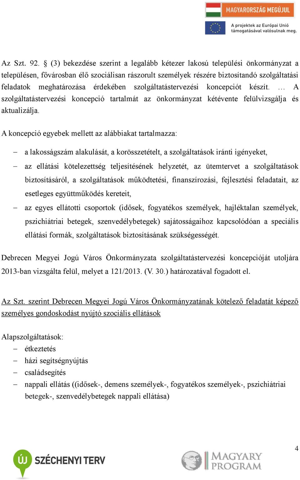 érdekében szolgáltatástervezési koncepciót készít. A szolgáltatástervezési koncepció tartalmát az önkormányzat kétévente felülvizsgálja és aktualizálja.