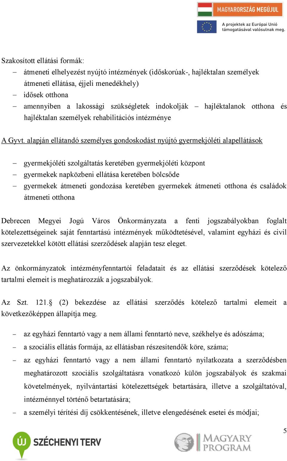 alapján ellátandó személyes gondoskodást nyújtó gyermekjóléti alapellátások gyermekjóléti szolgáltatás keretében gyermekjóléti központ gyermekek napközbeni ellátása keretében bölcsőde gyermekek