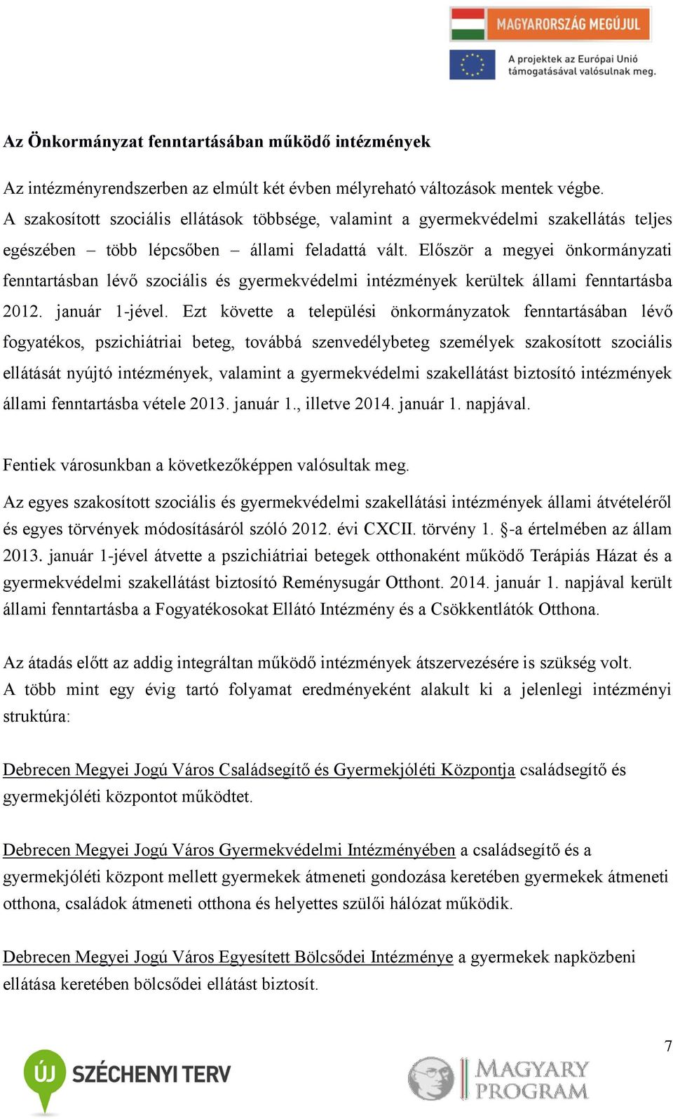 Először a megyei önkormányzati fenntartásban lévő szociális és gyermekvédelmi intézmények kerültek állami fenntartásba 2012. január 1-jével.