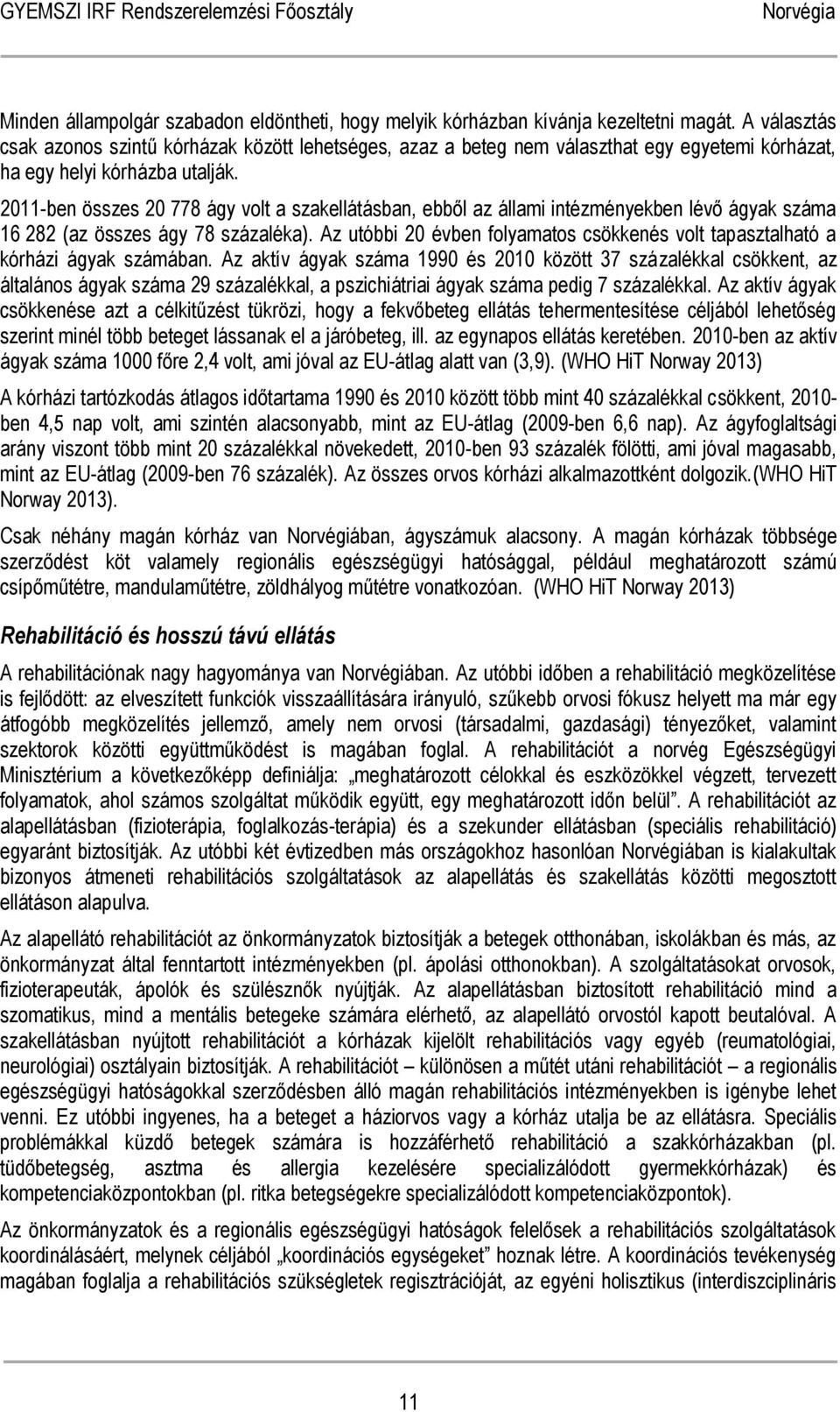 2011-ben összes 20 778 ágy volt a szakellátásban, ebből az állami intézményekben lévő ágyak száma 16 282 (az összes ágy 78 százaléka).