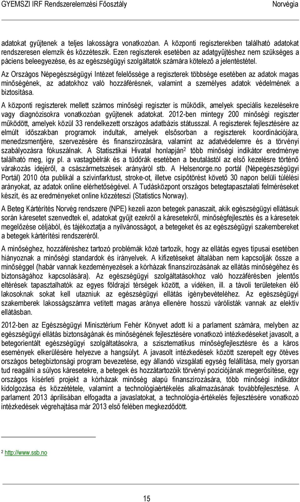 Az Országos Népegészségügyi Intézet felelőssége a regiszterek többsége esetében az adatok magas minőségének, az adatokhoz való hozzáférésnek, valamint a személyes adatok védelmének a biztosítása.