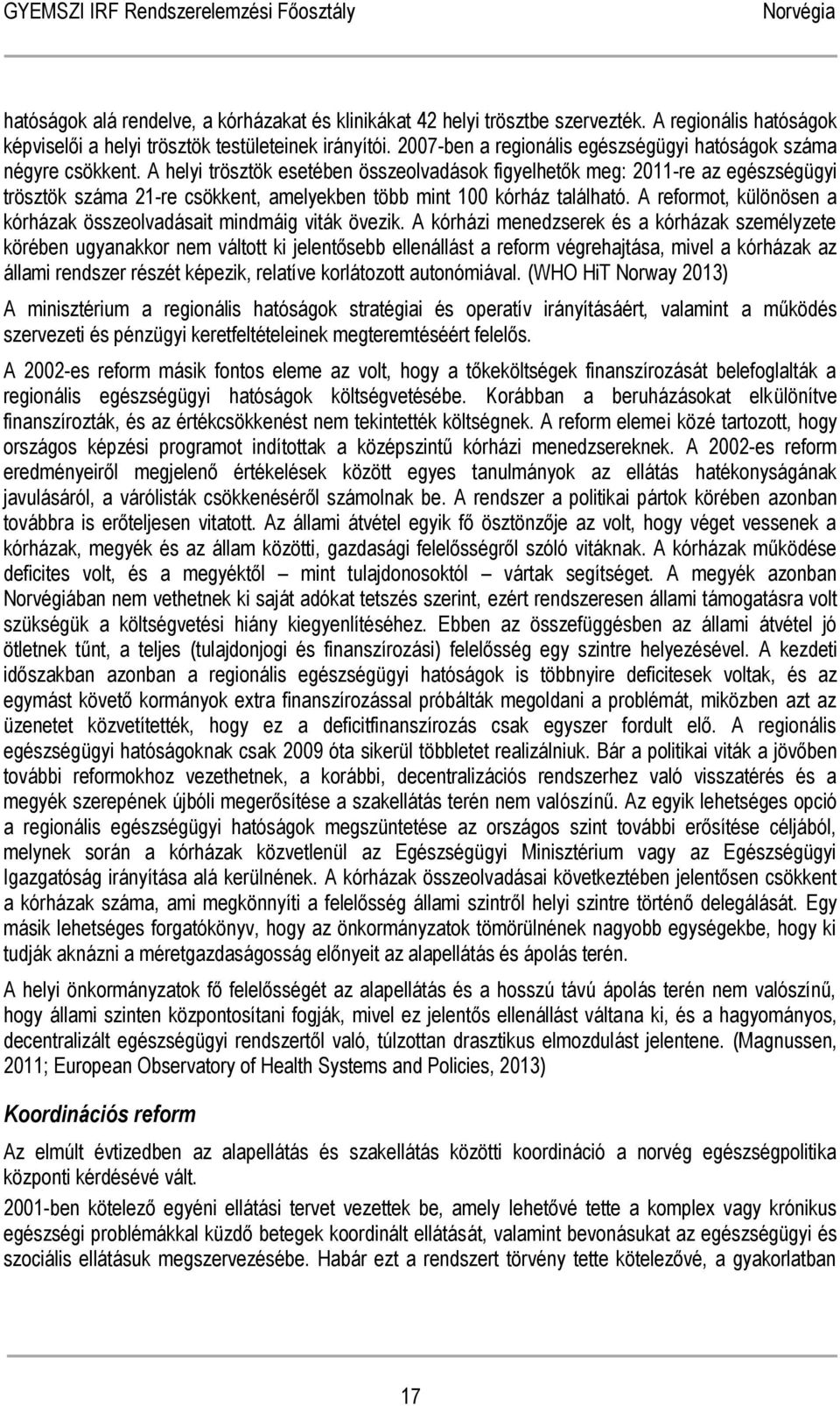 A helyi trösztök esetében összeolvadások figyelhetők meg: 2011-re az egészségügyi trösztök száma 21-re csökkent, amelyekben több mint 100 kórház található.