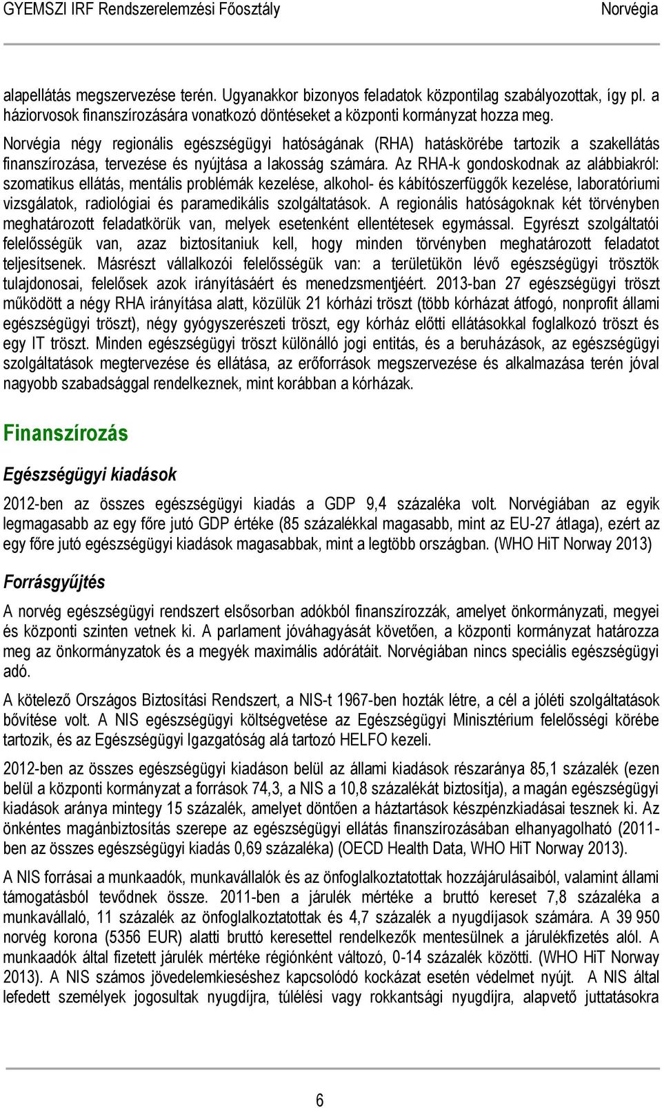 Az RHA-k gondoskodnak az alábbiakról: szomatikus ellátás, mentális problémák kezelése, alkohol- és kábítószerfüggők kezelése, laboratóriumi vizsgálatok, radiológiai és paramedikális szolgáltatások.