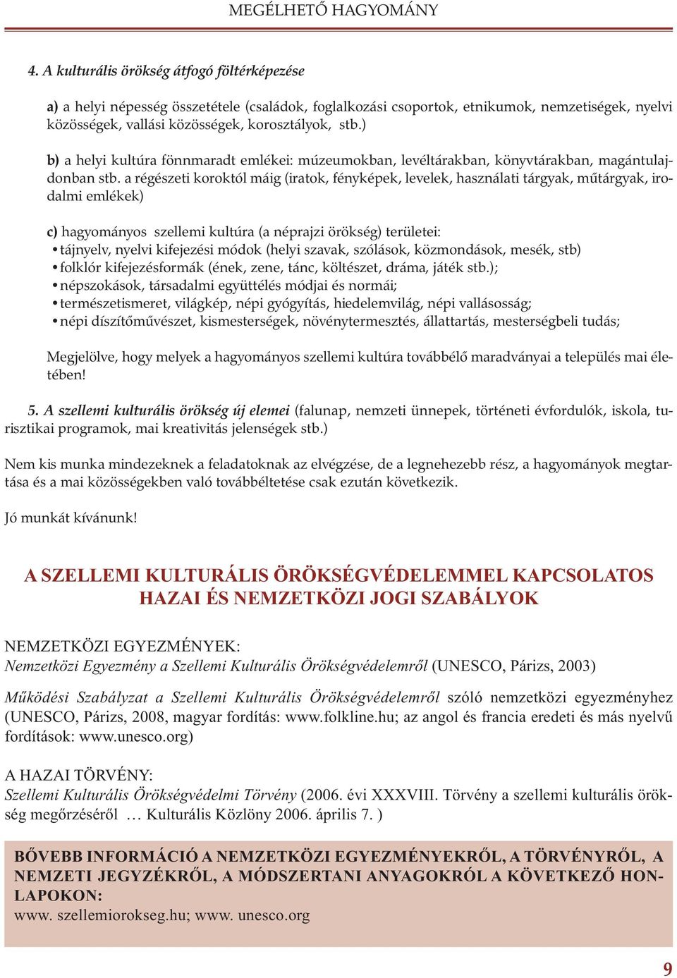 ) b) a helyi kultúra fönnmaradt emlékei: múzeumokban, levéltárakban, könyvtárakban, magántulajdonban stb.