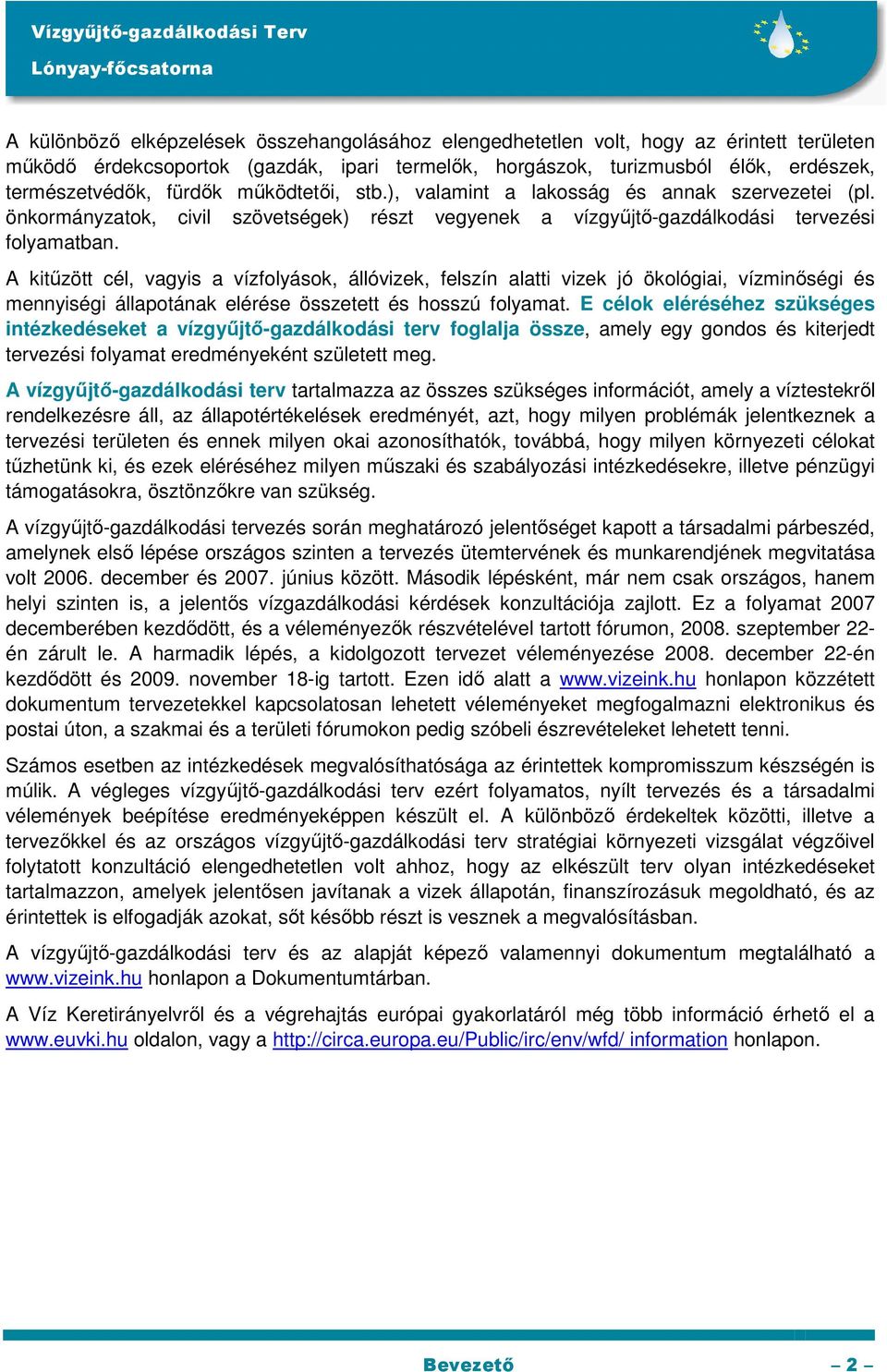 A kitőzött cél, vagyis a vízfolyások, állóvizek, felszín alatti vizek jó ökológiai, vízminıségi és mennyiségi állapotának elérése összetett és hosszú folyamat.