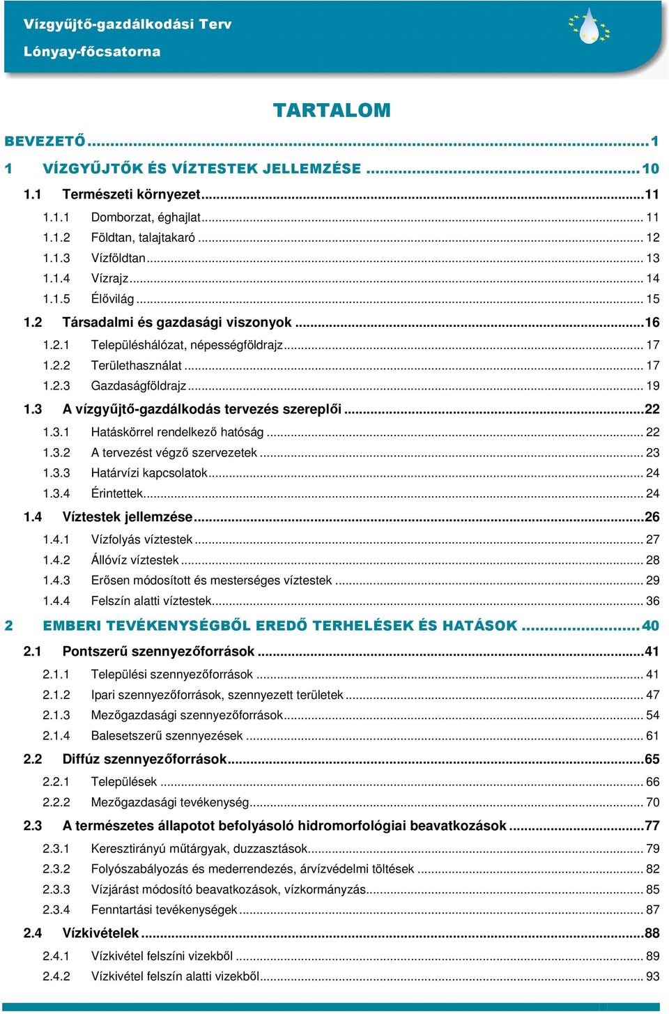 3 A vízgyőjtı-gazdálkodás tervezés szereplıi...22 1.3.1 Hatáskörrel rendelkezı hatóság... 22 1.3.2 A tervezést végzı szervezetek... 23 1.3.3 Határvízi kapcsolatok... 24 1.3.4 Érintettek... 24 1.4 Víztestek jellemzése.