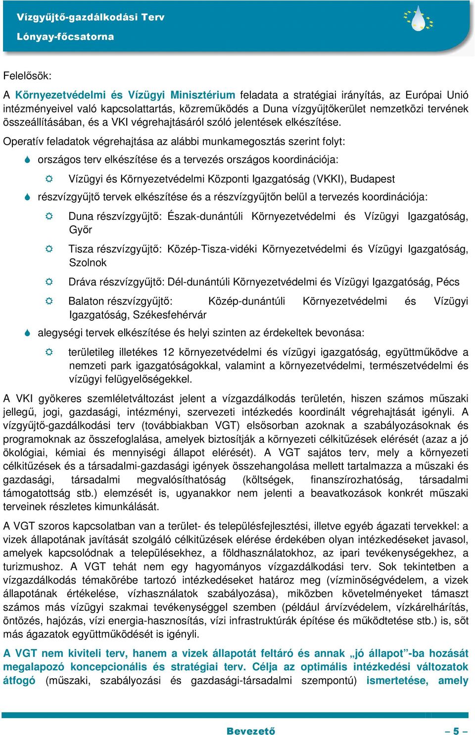 Operatív feladatok végrehajtása az alábbi munkamegosztás szerint folyt: országos terv elkészítése és a tervezés országos koordinációja: Vízügyi és Környezetvédelmi Központi Igazgatóság (VKKI),