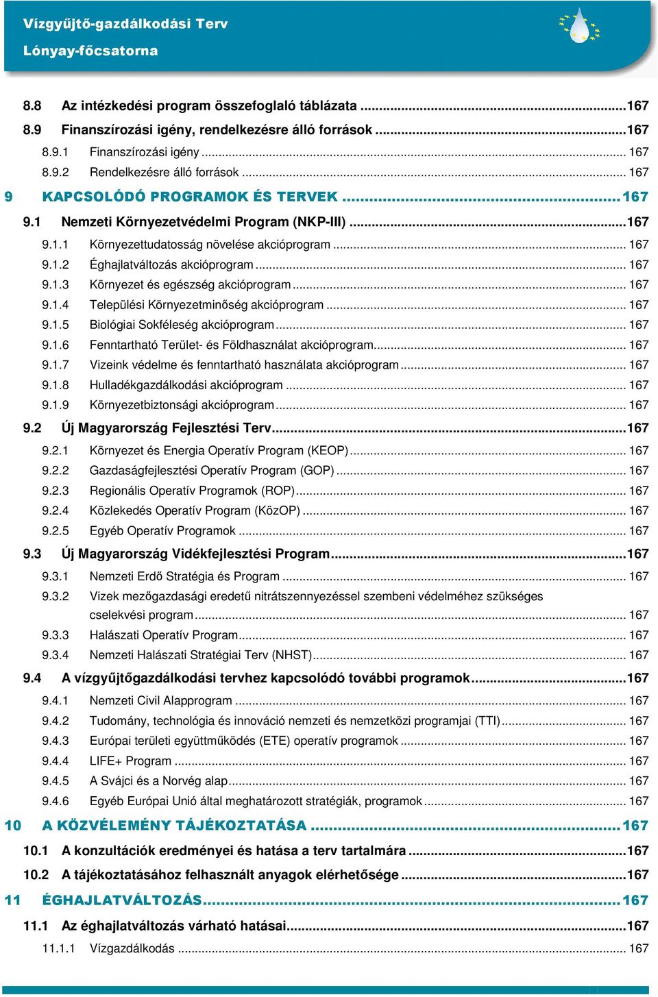 .. 167 9.1.4 Települési Környezetminıség akcióprogram... 167 9.1.5 Biológiai Sokféleség akcióprogram... 167 9.1.6 Fenntartható Terület- és Földhasználat akcióprogram... 167 9.1.7 Vizeink védelme és fenntartható használata akcióprogram.