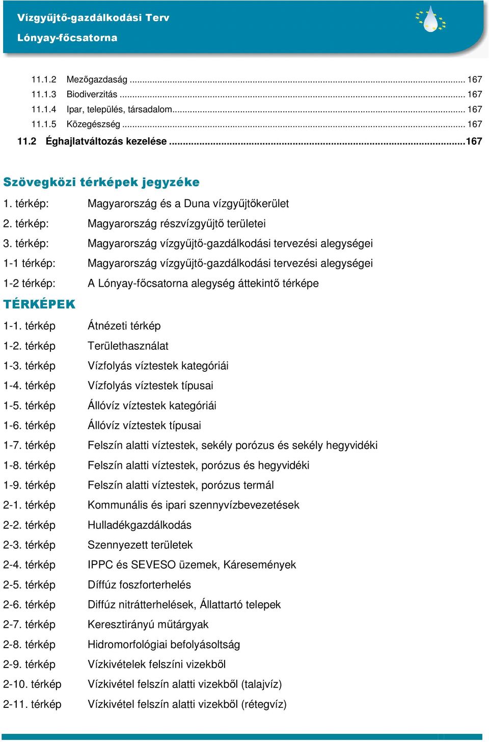 térkép: Magyarország vízgyőjtı-gazdálkodási tervezési alegységei 1-1 térkép: Magyarország vízgyőjtı-gazdálkodási tervezési alegységei 1-2 térkép: A alegység áttekintı térképe TÉRKÉPEK 1-1.