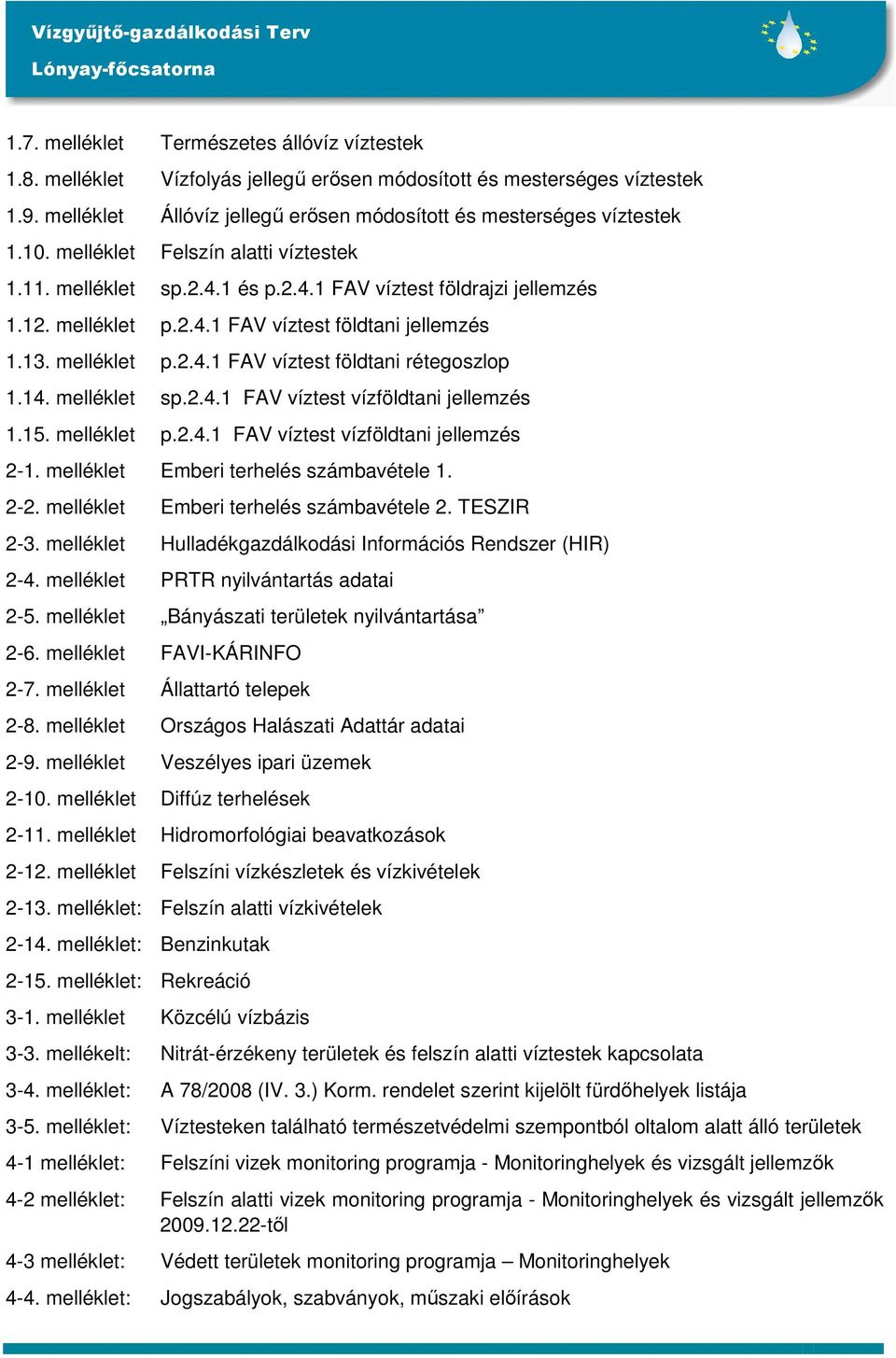 14. melléklet sp.2.4.1 FAV víztest vízföldtani jellemzés 1.15. melléklet p.2.4.1 FAV víztest vízföldtani jellemzés 2-1. melléklet Emberi terhelés számbavétele 1. 2-2.