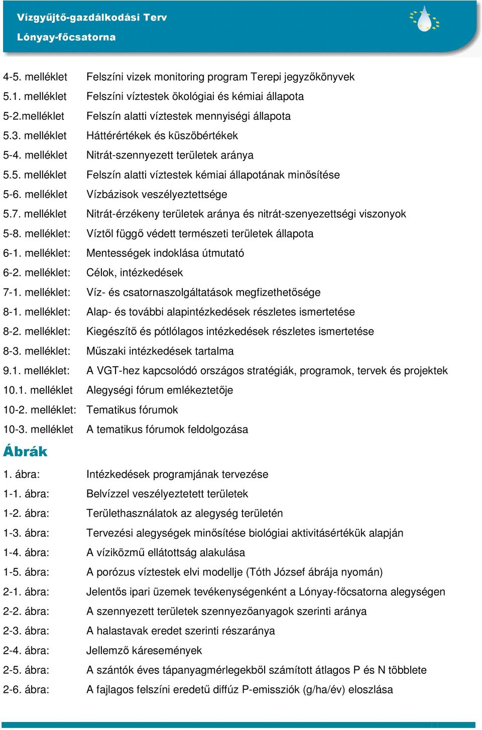 melléklet Vízbázisok veszélyeztettsége 5.7. melléklet Nitrát-érzékeny területek aránya és nitrát-szenyezettségi viszonyok 5-8. melléklet: Víztıl függı védett természeti területek állapota 6-1.