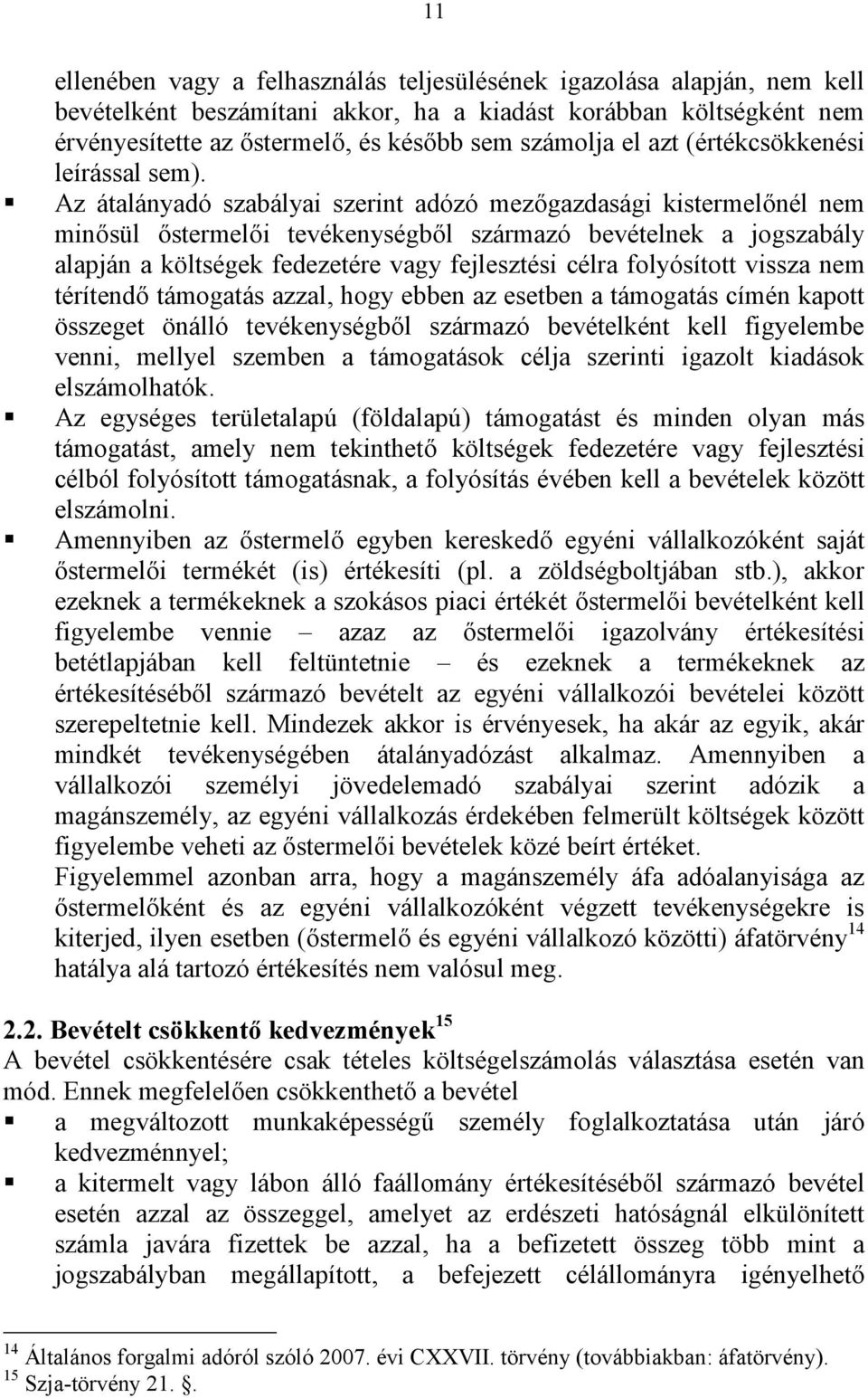 Az átalányadó szabályai szerint adózó mezőgazdasági kistermelőnél nem minősül őstermelői tevékenységből származó bevételnek a jogszabály alapján a költségek fedezetére vagy fejlesztési célra