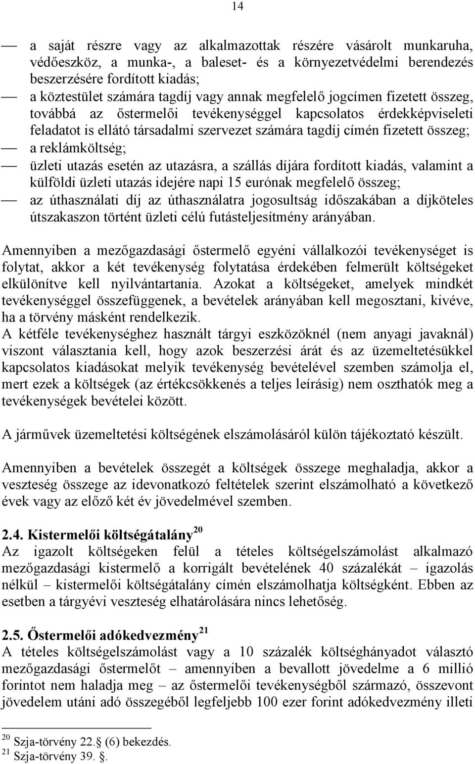 reklámköltség; üzleti utazás esetén az utazásra, a szállás díjára fordított kiadás, valamint a külföldi üzleti utazás idejére napi 15 eurónak megfelelő összeg; az úthasználati díj az úthasználatra