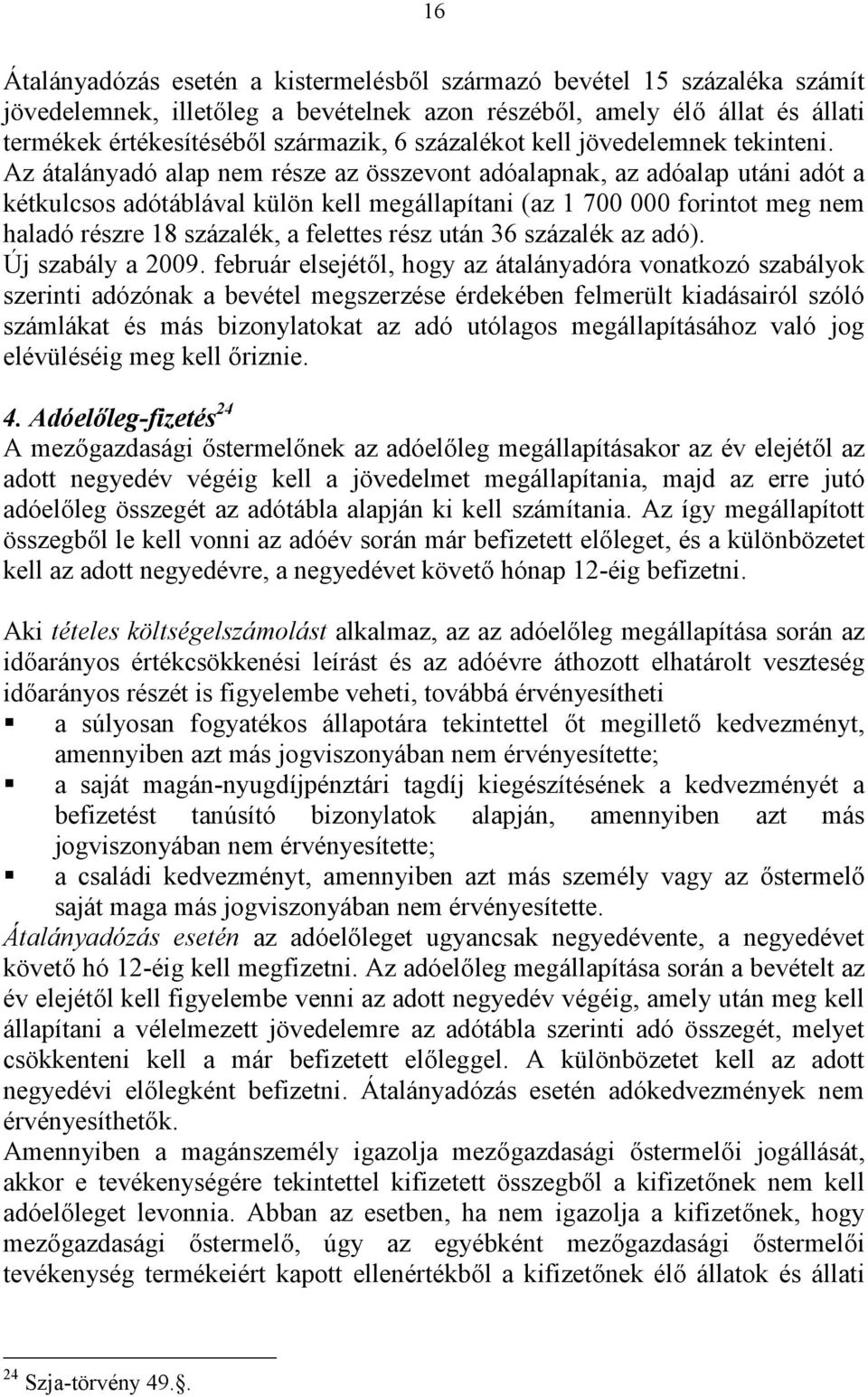 Az átalányadó alap nem része az összevont adóalapnak, az adóalap utáni adót a kétkulcsos adótáblával külön kell megállapítani (az 1 700 000 forintot meg nem haladó részre 18 százalék, a felettes rész