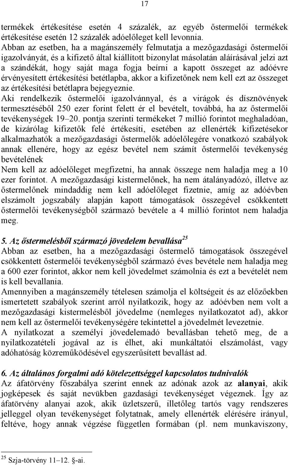 beírni a kapott összeget az adóévre érvényesített értékesítési betétlapba, akkor a kifizetőnek nem kell ezt az összeget az értékesítési betétlapra bejegyeznie.