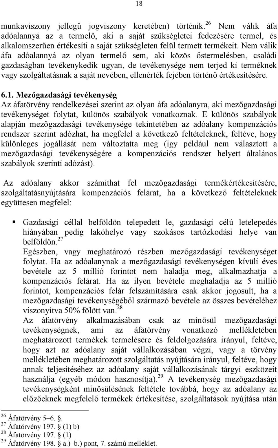 Nem válik áfa adóalannyá az olyan termelő sem, aki közös őstermelésben, családi gazdaságban tevékenykedik ugyan, de tevékenysége nem terjed ki terméknek vagy szolgáltatásnak a saját nevében,