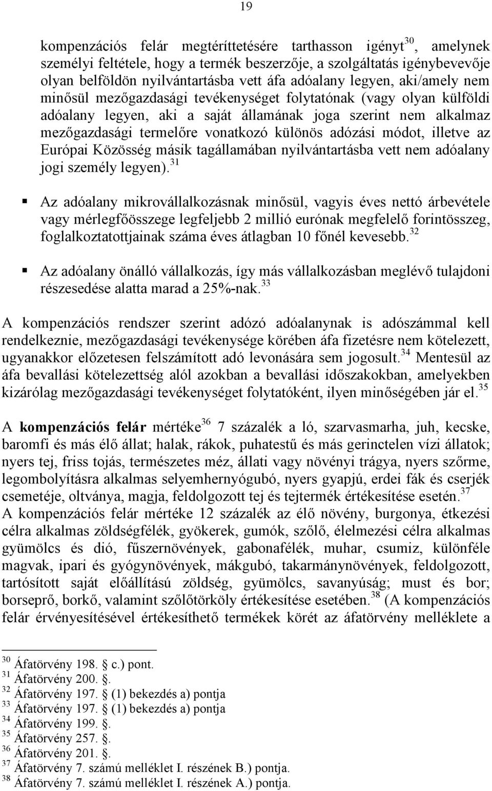 adózási módot, illetve az Európai Közösség másik tagállamában nyilvántartásba vett nem adóalany jogi személy legyen).