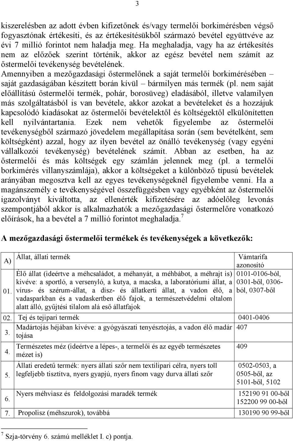 Amennyiben a mezőgazdasági őstermelőnek a saját termelői borkimérésében saját gazdaságában készített borán kívül bármilyen más termék (pl.