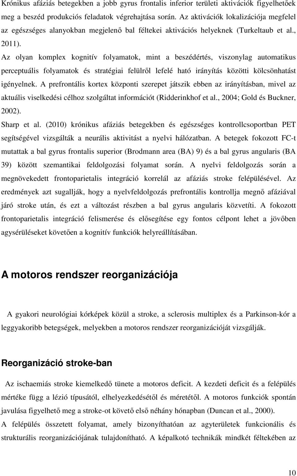 Az olyan komplex kognitív folyamatok, mint a beszédértés, viszonylag automatikus perceptuális folyamatok és stratégiai felülről lefelé ható irányítás közötti kölcsönhatást igényelnek.