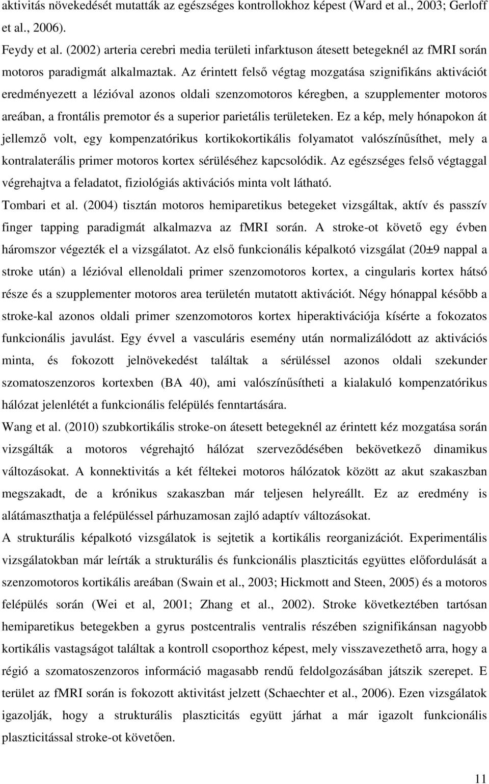 Az érintett felső végtag mozgatása szignifikáns aktivációt eredményezett a lézióval azonos oldali szenzomotoros kéregben, a szupplementer motoros areában, a frontális premotor és a superior