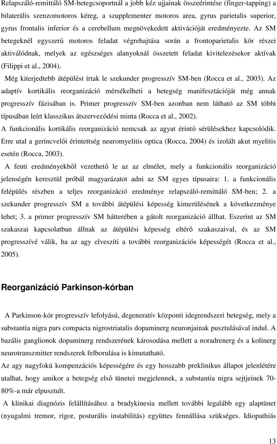 Az SM betegeknél egyszerű motoros feladat végrehajtása során a frontoparietalis kör részei aktiválódnak, melyek az egészséges alanyoknál összetett feladat kivitelezésekor aktívak (Filippi et al.