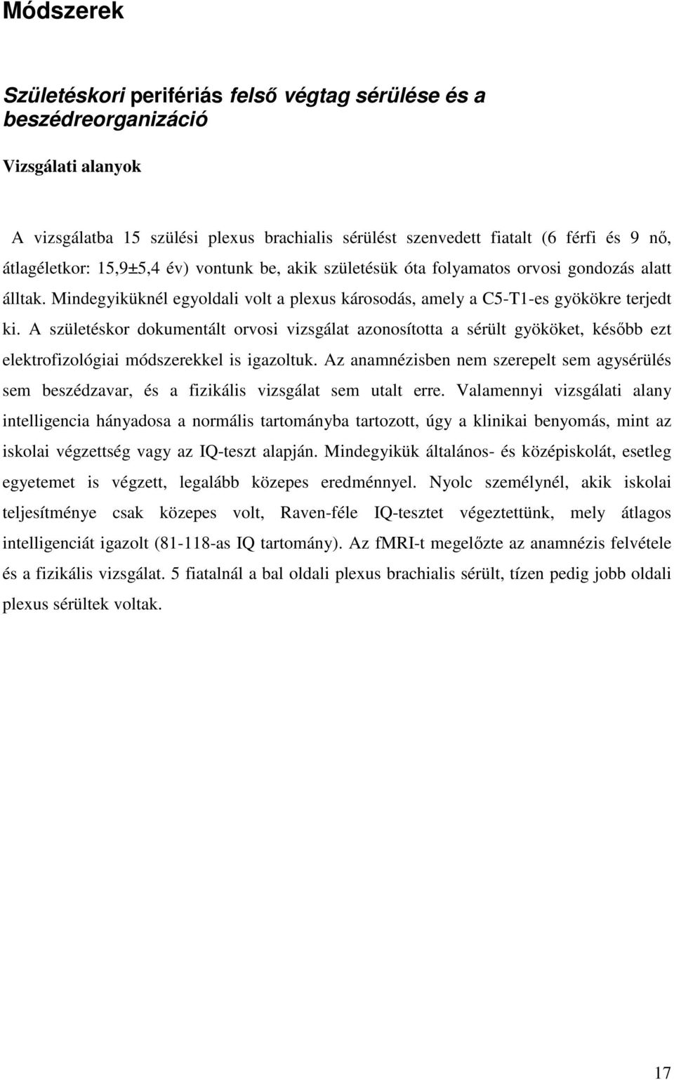 A születéskor dokumentált orvosi vizsgálat azonosította a sérült gyököket, később ezt elektrofizológiai módszerekkel is igazoltuk.