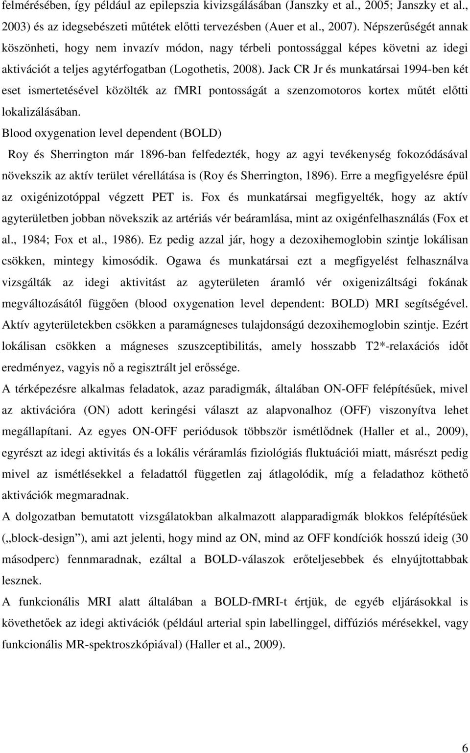 Jack CR Jr és munkatársai 1994-ben két eset ismertetésével közölték az fmri pontosságát a szenzomotoros kortex műtét előtti lokalizálásában.