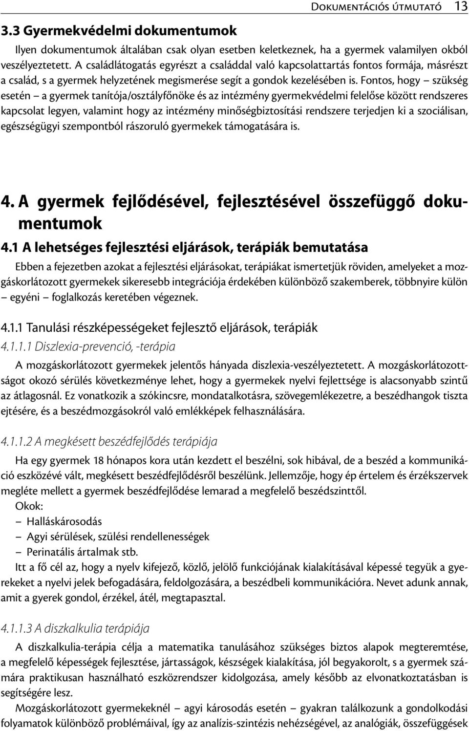 Fontos, hogy szükség esetén a gyermek tanítója/osztályfőnöke és az intézmény gyermekvédelmi felelőse között rendszeres kapcsolat legyen, valamint hogy az intézmény minőségbiztosítási rendszere